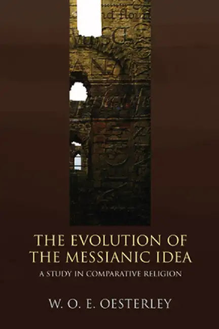 Evolution of the Messianic Idea: A Study in Comparative Religion by W. O. E. Oesterley
