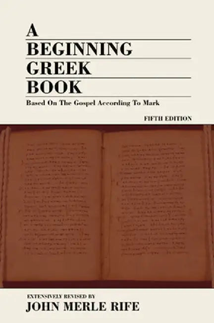 A Beginning Greek Book: Based on the Gospel According to Mark by John M. Rife