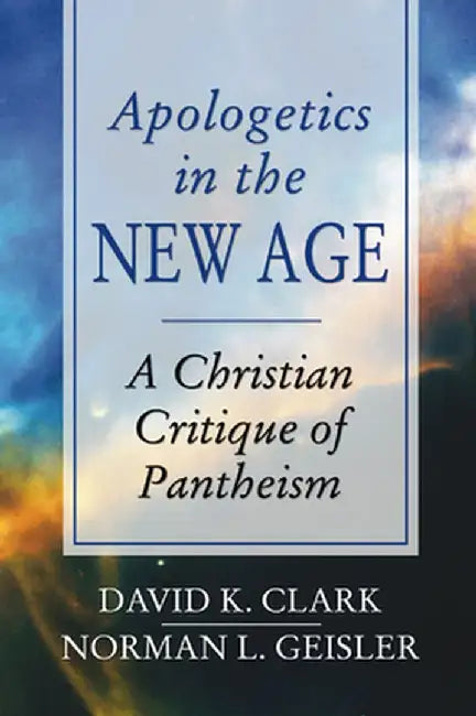 Apologetics in the New Age: A Christian Critique of Pantheism by David K. Clark