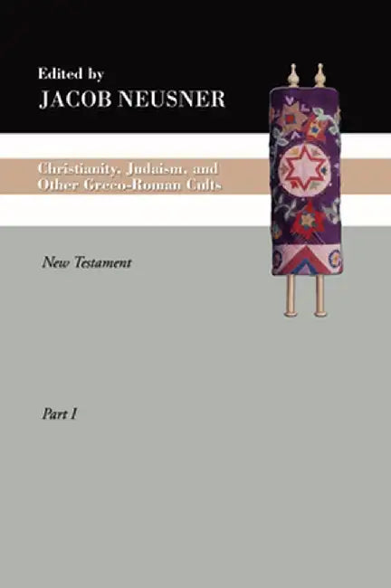 Christianity, Judaism and Other Greco-Roman Cults, Part 1: New Testament by Jacob Neusner