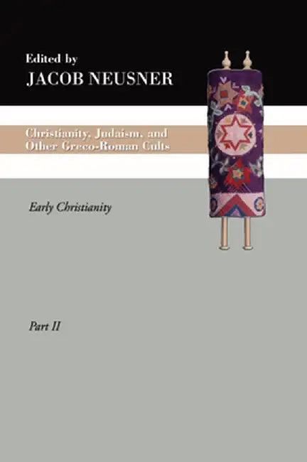 Christianity, Judaism and Other Greco-Roman Cults, Part 2: Early Christianity by Jacob Neusner