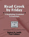 Read Greek by Friday: A Beginning Grammar and Exercises by Robert H. Smith