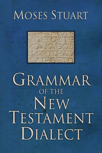 Grammar of the New Testament Dialect by Moses Stuart