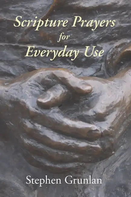 Scripture Prayers for Everyday Use by Stephen A. Grunlan