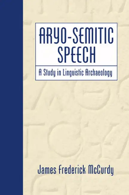 Aryo-Semitic Speech: A Study in Linguistic Archaeology by James F. McCurdy