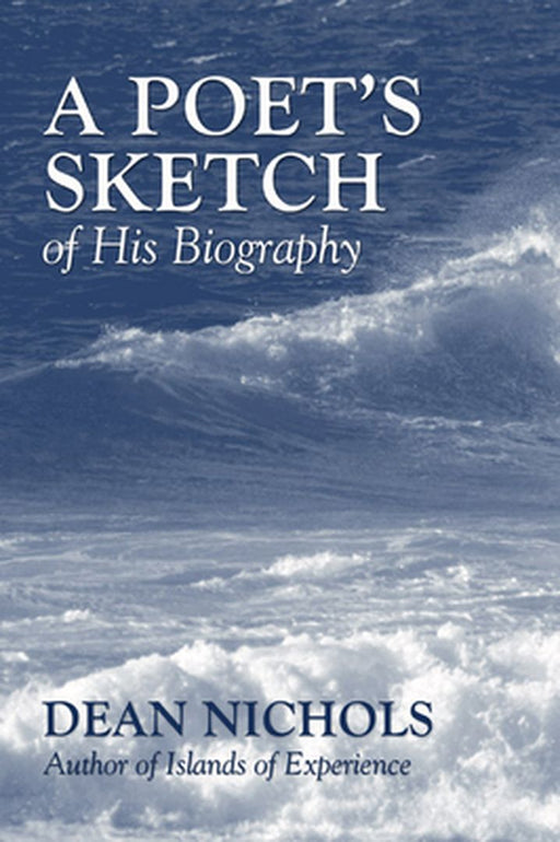 A Poet's Sketch of His Biography by Dean Nichols