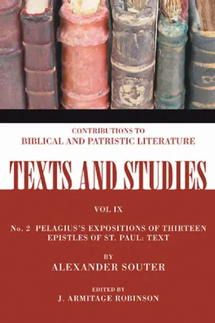 Pelagius's Expositions of Thirteen Epistles of St. Paul: Text: Number 2 by Alexander Souter