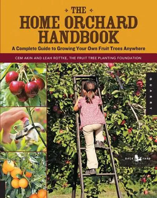 The Home Orchard Handbook: A Complete Guide to Growing Your Own Fruit Trees Anywhere by Cem Akin