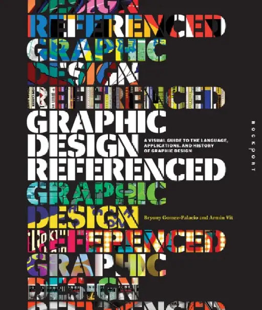 Graphic Design, Referenced: A Visual Guide to the Language, Applications, and History of Graphic Design by Armin Vit