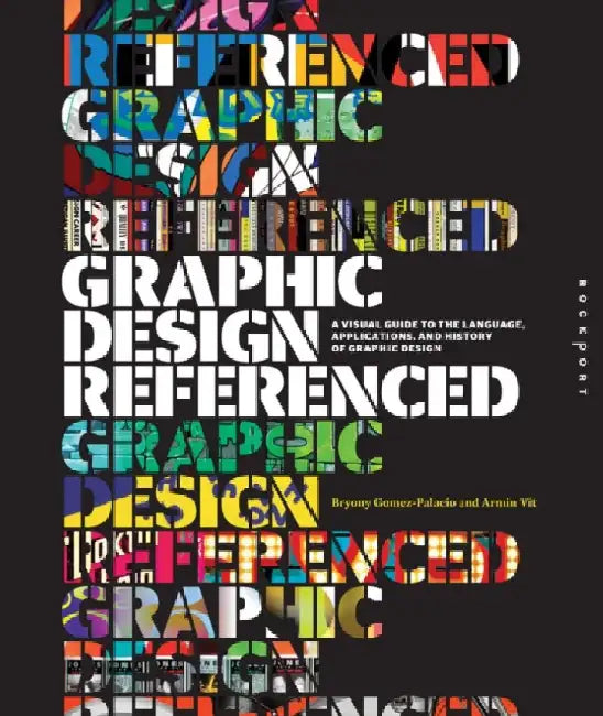 Graphic Design, Referenced: A Visual Guide to the Language, Applications, and History of Graphic Design by Armin Vit
