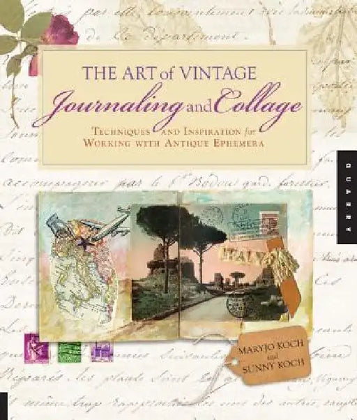 Art of Vintage Journaling and Collage: Techniques and Inspiration for Working with Antique Ephemera by Maryjo Koch