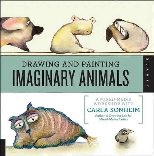 Drawing and Painting Imaginary Animals: A Mixed-Media Workshop with Carla Sonheim by Carla Sonheim