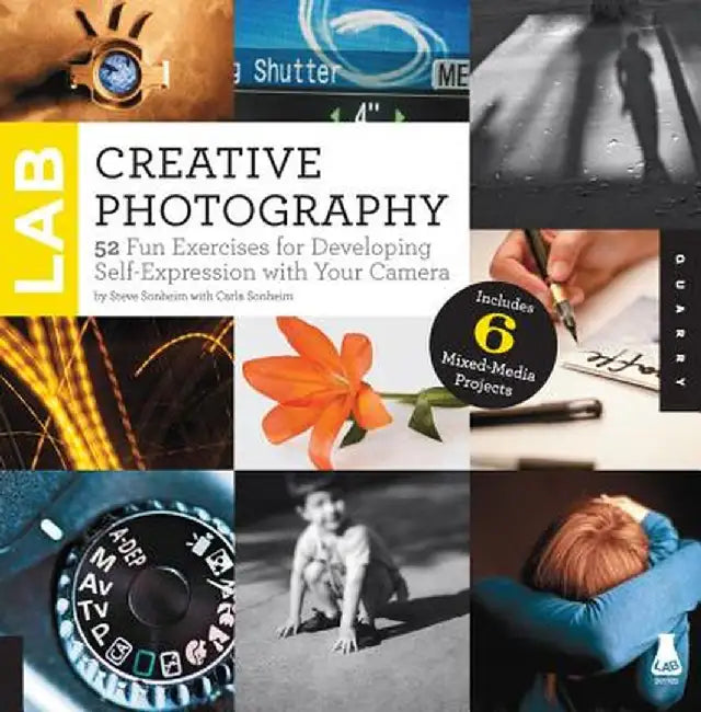 Creative Photography Lab: 52 Fun Exercises for Developing Self-Expression with Your Camera by Steve Sonheim