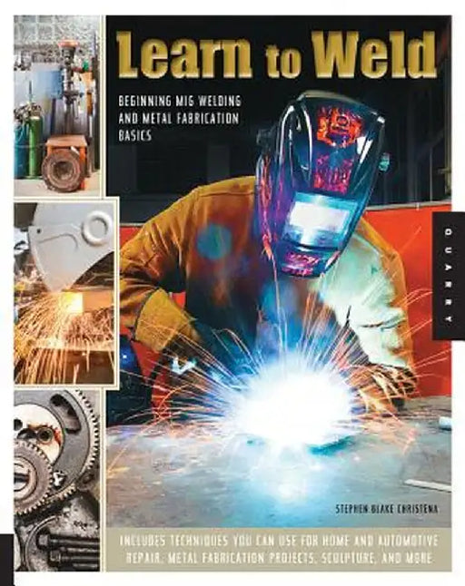 Learn to Weld: Beginning MIG Welding and Metal Fabrication Basics by Stephen Blake Christena