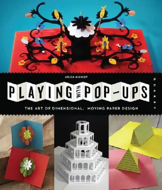 Playing with Pop-Ups: The Art of Dimensional, Moving Paper Designs by Helen Hiebert