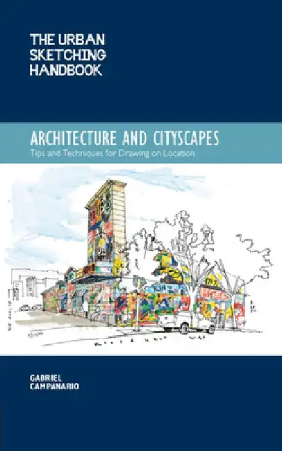 The Urban Sketching Handbook: Architecture and Cityscapes: Tips and Techniques for Drawing on Location by Gabriel Campanario