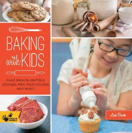 Baking with Kids: Make Breads, Muffins, Cookies, Pies, Pizza Dough, and More! by Leah Brooks