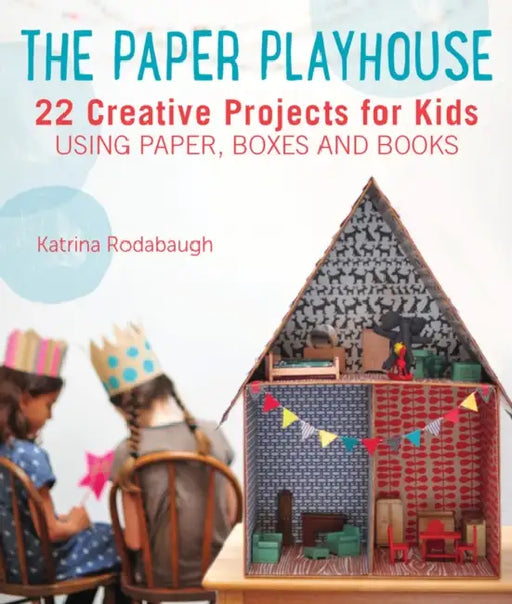 Paper Playhouse: Awesome Art Projects for Kids Using Paper, Boxes, and Books by Katrina Rodabaugh, Leslie Sopia Lindell