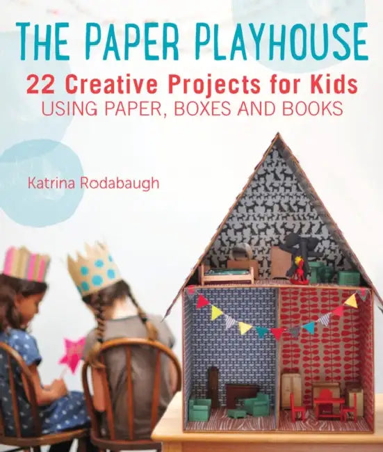 Paper Playhouse: Awesome Art Projects for Kids Using Paper, Boxes, and Books by Katrina Rodabaugh, Leslie Sopia Lindell