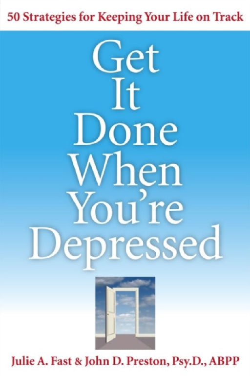 Get It Done When You'Re Depressed: 50 Strategies for Keeping Your Life on Track by Julie Fast