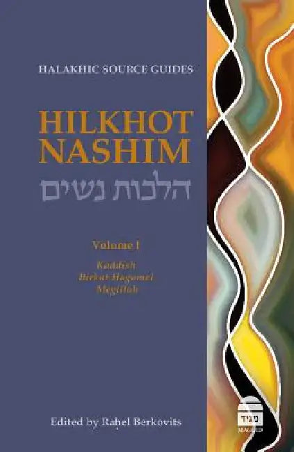Hilkhot Nashim: Halakhic Source Guides Volume 1: Kaddish, Birkat Hagomel, Megillah by Rahel Berkovits