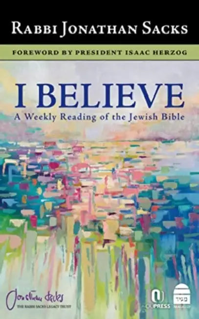 I Believe: A Weekly Reading of the Jewish Bible by Jonathan Sacks