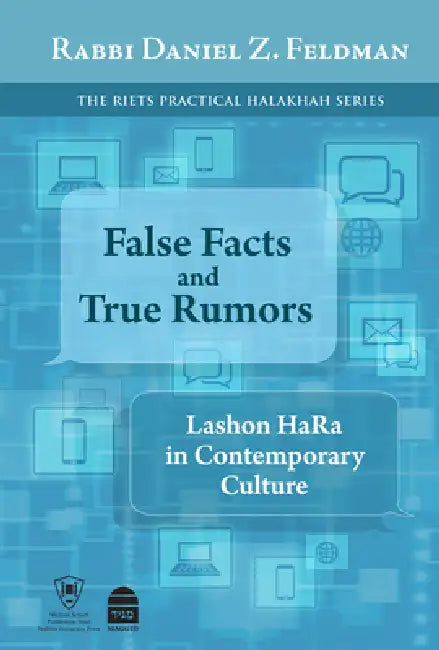 False Facts and True Rumors: Lashon Hara in Contemporary Culture by Daniel Z. Feldman