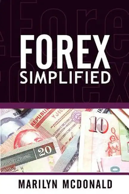Forex Simplified: Behind the Scenes of Currency Trading by Marilyn McDonald