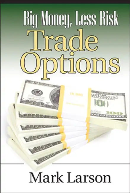 Big Money, Less Risk: Trade Options by Mark Larson