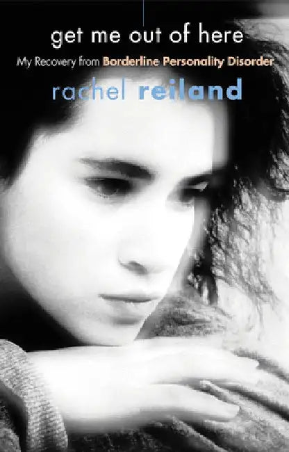 Get Me Out of Here: My Recovery from Borderline Personality Disorder by Rachel Reiland