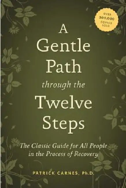 A Gentle Path Through the Twelve Steps: The Classic Guide for All People in the Process of Recovery by Patrick J. Carnes