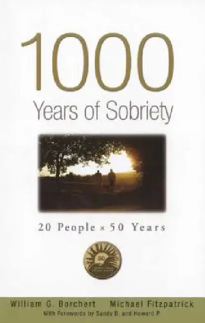 1000 Years of Sobriety: 20 People X 50 Years by William G. Borchert