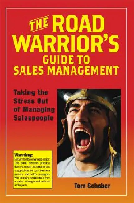 The Road Warrior's Guide to Sales Management: Taking the Stress Out of Managing Salespeople by Tom Schaber
