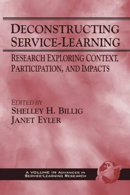 Deconstructing Service-Learning: Research Exploring Context, Particpation, and Impacts by Shelley H. Billig, Janet Eyler, Andrew Furco