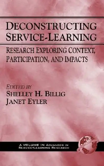 Deconstructing Service-Learning: Research Exploring Context, Participation, and Impacts by Shelley H. Billig, Janet Eyler, Andrew Furco