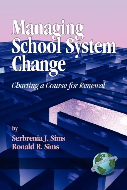 Managing School System Change: Charting a Course for Renewal by Serbrenia J. Sims, Ronald R. Sims