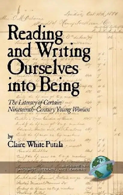 Reading and Writing Ourselves Into Being: The Literacy of Certain Nineteenth-Century Young Women (Hc) by Claire White Putala