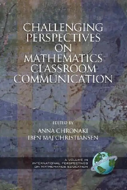 Challenging Perspectives on Mathematics Classroom Communication (PB) by Anna Chronaki, Iben Maj Christiansen