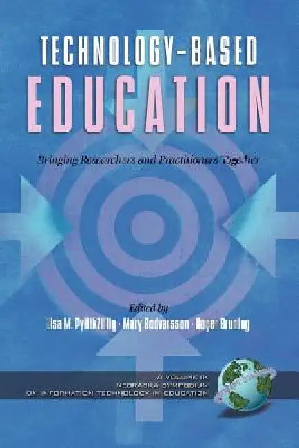 Technology-Based Education: Bringing Researchers and Practitioners Together (PB) by Lisa M. Pytlikzillig, Mary Bodvarsson, Roger Bruning