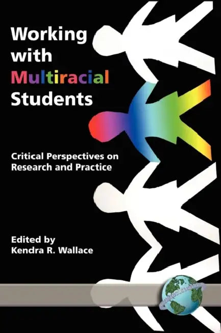 Working with Multiracial Students: Critical Perspectives on Research and Practice by Kendra R. Wallace