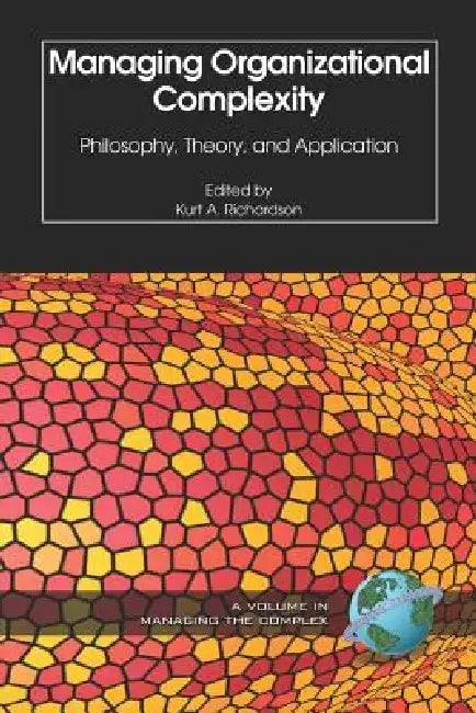 Managing Organizational Complexity: Philosophy, Theory and Application (PB) by Kurt A. Richardson