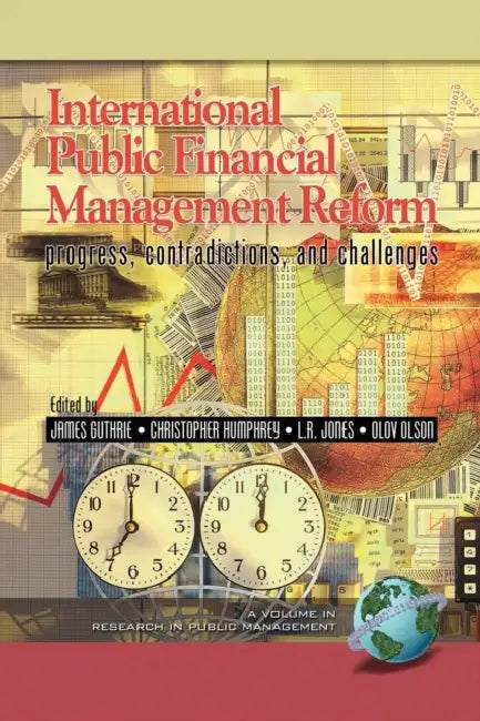 International Public Financial Management Reform: Progress, Contradictions, and Challenges by James Guthrie, Christopher Humphrey, Lawrence R. Jones