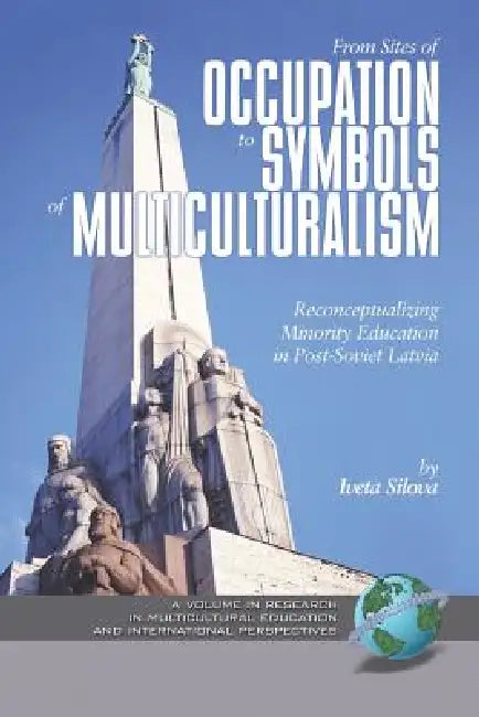 From Sites of Occupation to Symbols of Multiculturalism: Re-Conceptualizing Minority Education in Post-Soviet Latvia by Iveta Silova