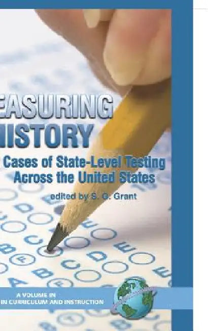Measuring History: Cases of State-Level Testing Across the United States (Hc) by S. G. Grant