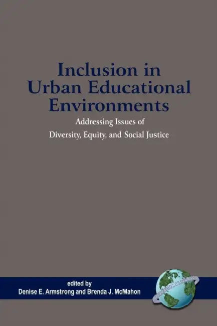 Inclusion in Urban Educational Environments by Denise E. Armstrong, Brenda J. McMahon