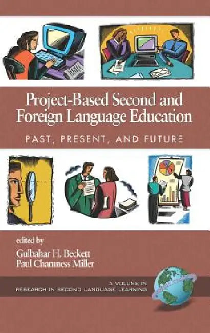 Project-Based Second and Foreign Language Education: Past, Present, and Future by Gulbahar H. Beckett, Paul Chamness Miller