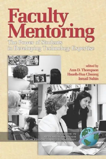 Faculty Mentoring: The Power of Students in Developing Technology Expertise by Ann D. Thompson, Hsueh-Hua Chuang, Ismail Sahin