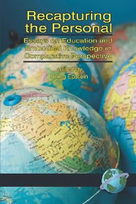 Recapturing the Personal: Essays on Education and Embodied Knowledge in Comparative Perspective by Irving Epstein