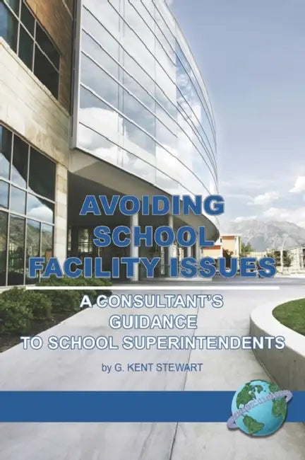 Avoiding School Facility Issues: A Consultant's Guidance to School Superintendents by G. Kent Stewart