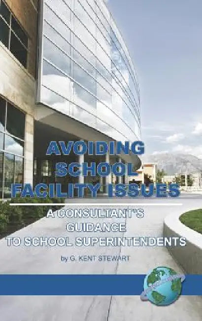 Avoiding School Facility Issues: A Consultant's Guidance to School Superintendents by G. Kent Stewart